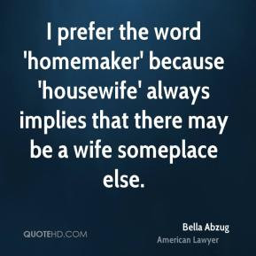 ... 'housewife' always implies that there may be a wife someplace else