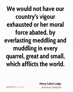 We would not have our country's vigour exhausted or her moral force ...