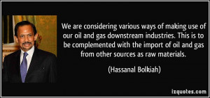 ... of oil and gas from other sources as raw materials. - Hassanal Bolkiah