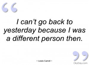 can’t go back to yesterday because i was lewis carroll