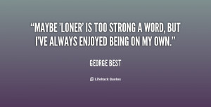 Home Quotes Quotes About Being A Loner