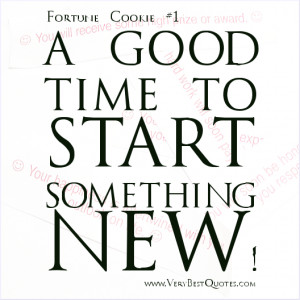 Fortune Cookie Message – A GOOD TIME TO START SOMETHING NEW