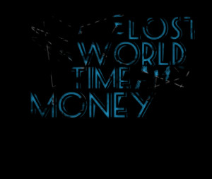 Quotes Picture: we are lost in a world of time and money