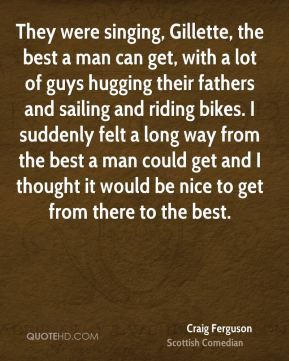 ... it would be nice to get from there to the best. - Craig Ferguson