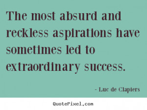 ... sometimes led to extraordinary.. Luc De Clapiers top success quotes