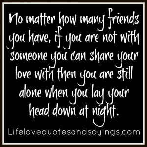 No Matter How Many Friends You Have, If You Are Not With Someone You ...