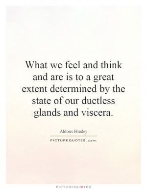 What we feel and think and are is to a great extent determined by the ...