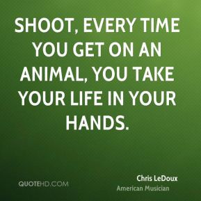 Chris LeDoux - Shoot, every time you get on an animal, you take your ...