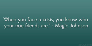 ... crisis, you know who your true friends are.” – Magic Johnson
