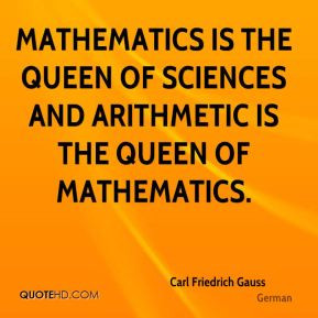 Mathematics is the queen of sciences and arithmetic is the queen of