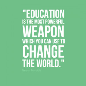 Education is the most poweful weapon which you can use to change the ...