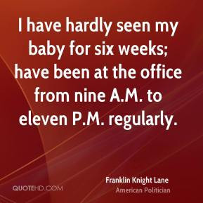 Franklin Knight Lane - I have hardly seen my baby for six weeks; have ...