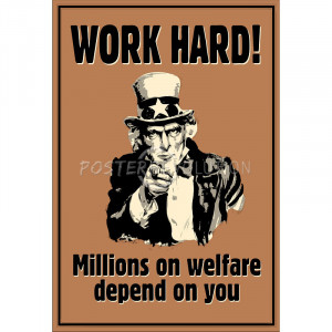 Uncle Sam Work Hard Millions On Welfare Depend on You Poster - 13x19