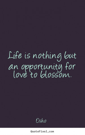 ... quotes about love - Life is nothing but an opportunity for love to