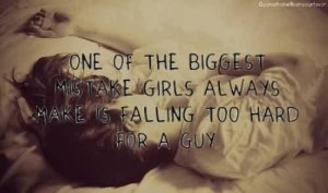 ... Quotes~ One of the biggest mistake girls always make is falling too