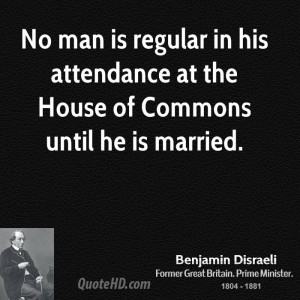 No man is regular in his attendance at the House of Commons until he ...