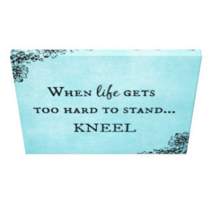 When Life gets too hard to stand, Kneel Quote Stretched Canvas Print