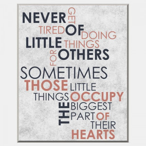 Never get tired of doing little things for others sometimes those ...