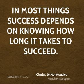 Charles de Montesquieu - In most things success depends on knowing how ...