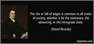The rise or fall of wages is common to all states of society, whether ...