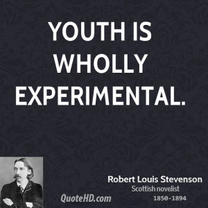 Youth is wholly experimental.