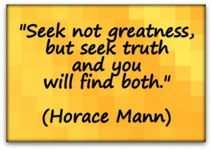 ... not greatness, but seek truth and you will find both.