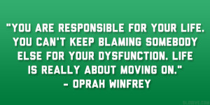 ... your dysfunction. Life is really about moving on.” – Oprah Winfrey