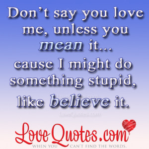 Do It Quotes http://quotespictures.com/dont-say-you-love-me-unless-you ...