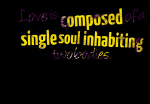 Quotes Picture: love is composed of a single soul inhabiting two ...