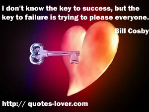 ... Key To Success, But The Key To Failure Is Trying To Please Everyone
