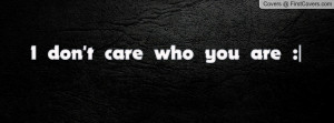 don't care who you are Profile Facebook Covers
