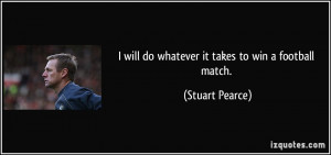 will do whatever it takes to win a football match. - Stuart Pearce