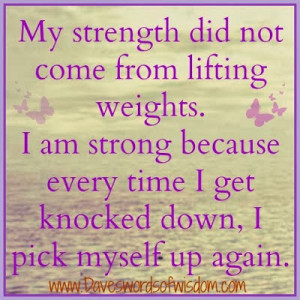 ... strong because every time I get knocked down, I pick myself up again