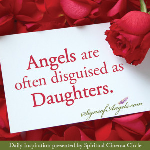 Angels are often disguised as daughters.