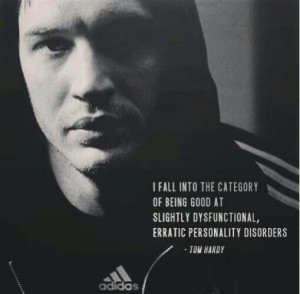 Tom Hardy quote. You're in a category all your own, love