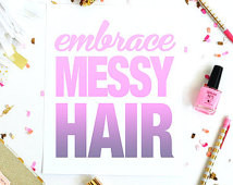 Embrace Messy Hair | Custom Print f or Kelly ...