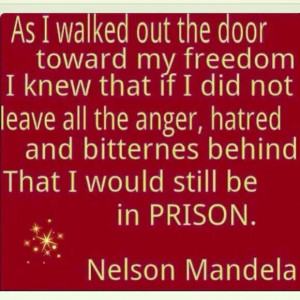 Forgiveness. Nelson Mandela was amazing.