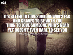 it’s better to love someone who’s far away and craves to be with ...