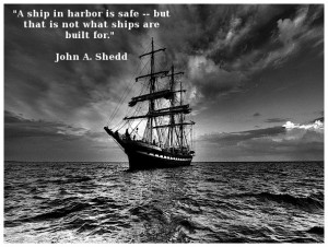 ship in harbor is safe but that is not what ships are built for QUOTE ...
