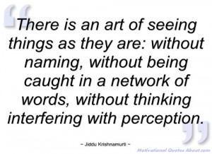 there is an art of seeing things as they jiddu krishnamurti