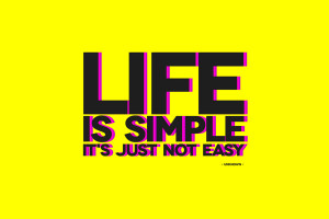 Life is simple, it’s just not easy - Life Quote.