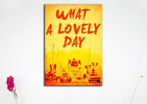 Mad Max Fury Road Quote Poster Print - Wall Art - What a Lovely Day ...