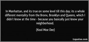 ... - because you basically just know your neighborhood. - Kool Moe Dee