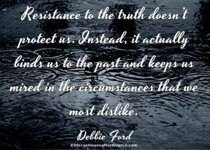 Resistance to the truth doesn't protect us. #quote #Debbie Ford