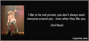 like to be real private; you don't always want everyone around you ...