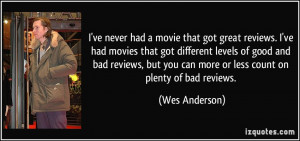 ve never had a movie that got great reviews. I've had movies that ...