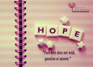 Pure love does not wish, question or answer.