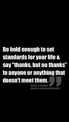 Be bold enough to set standards in your life & say 