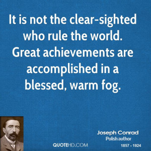 It is not the clear-sighted who rule the world. Great achievements are ...