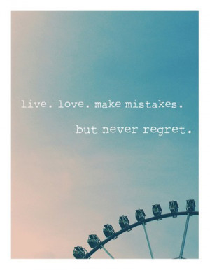 live love make mistakes but never regret
